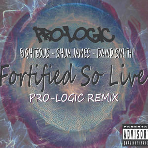 Pro-Logic - Fortified So Live (feat. Righteous, Shua James & Dav!d Sm!th) ((PRO-LOGIC REMIX)) (Explicit)