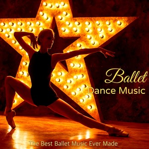 Ballet Dance Music - The Best Ballet Music Ever Made, Ready for the New Year at Ballet Class and Écoles