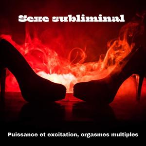 Sexe subliminal – Puissance et excitation, orgasmes multiples