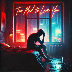 Too Mad To Love You (Explicit)