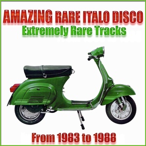 Amazing Rare Italo Disco(From 1983 to 1988 Extremely Rare Tracks)