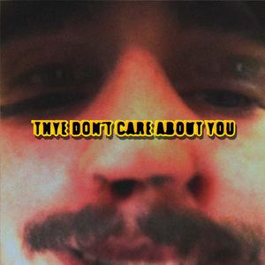 thye dont care about you
