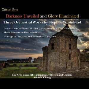 Darkness Unveiled and Glory Illuminated: Three Orchestral Works By Stephen Whitehead