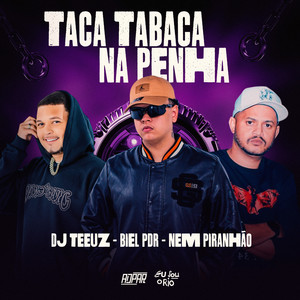 TACA TABACA NA PENHA - DJ TEEUZ - BIEL PDR - NEM PIRANHÃO (Explicit)