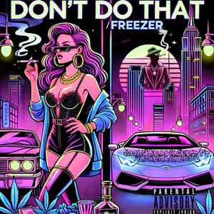 DONT DO THAT (FREEZER) (feat. IyjaeMachelle) (Explicit)