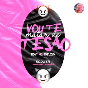 Vou Te Matar De Tesão (feat. Mc Theuzyn) [Explicit]