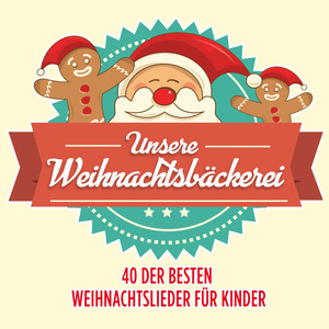 Unsere Weihnachtsbäckerei: 40 der Schönsten Weihnachtslieder für Kinder