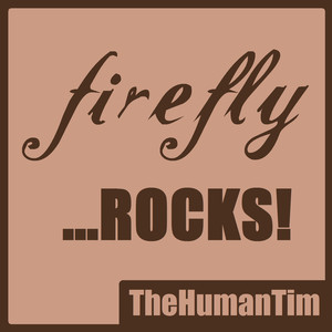 Firefly ...ROCKS!