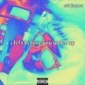 i left before you woke up (Explicit)