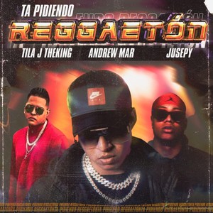 Ta Pidiendo Reggaeton (feat. Tila J & Jusepy)