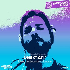 Embedded Audio EA presents: Best Of 2017 (Mixed by Sebastian Montano)