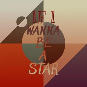 If I Wanna Be A Star