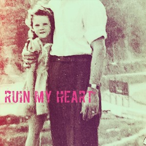 Ruin My Heart (Explicit)