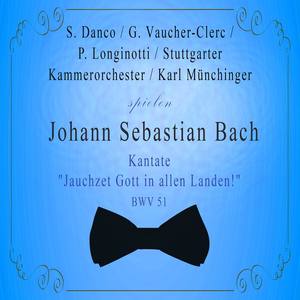 Stuttgarter Kammerorchester / Karl Münchinger / S. Danco / G. Vaucher-Clerc / P. Longinotti spielen: Johann Sebastian Bach: Kantate "Jauchzet Gott in allen Landen!", BWV 51