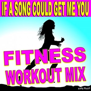 If a Song Could Get Me You (Fitness Workout Mix)