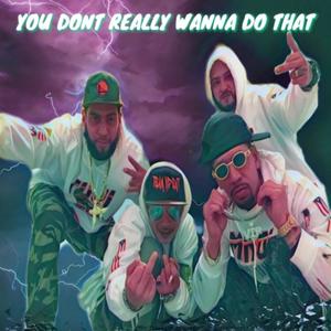 YOU DONT REALLY WANNA DO THAT (feat. JUJI, MONOLO, JONNY BLAZE & J ONE) [Explicit]