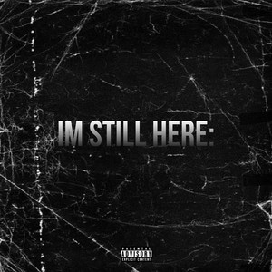 IM STILL HERE: (Explicit)