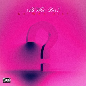 Ah Who Dis? (Explicit)