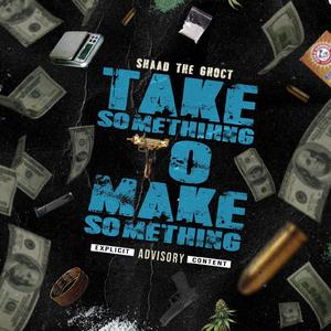 Take Something To Make Something (Explicit)