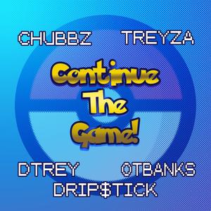 Chubbz - Continue The Game(feat. Drip$tick, Treyza, Dtrey & OTBanks) (Explicit)