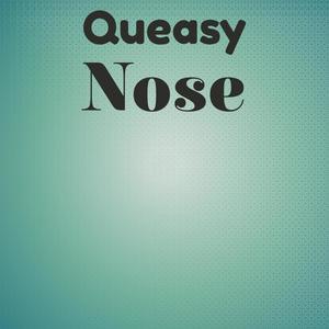 Queasy Nose