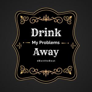 Drink My Problems Away