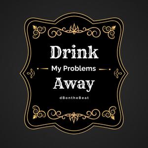 Drink My Problems Away