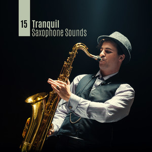 15 Tranquil Saxophone Sounds: Soft Instrumental Ambient Music for Relax, Peace & Harmony, Melodies Played on Saxophone