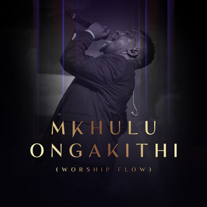 Mkhulu Ongakithi (Worship Flow)