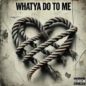 Whatya Do To Me (Explicit)