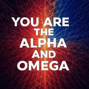 You Are The Alpha And Omega