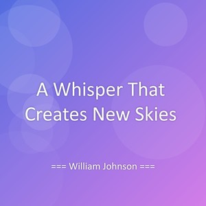 A Whisper That Creates New Skies