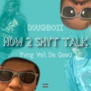 HOW 2 SHYT TALK (feat. YVNG VAL DA GAWD) [Explicit]