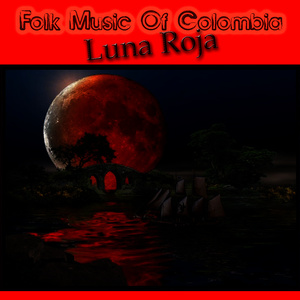 Folk Music Of Colombia - Luna Roja