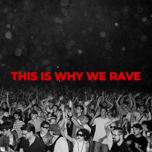 THIS IS WHY WE RAVE