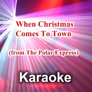 When Christmas Comes to Town (from "The Polar Express") [Karaoke Version]