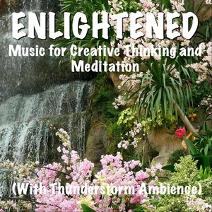 Enlightened Music for Creative Thinking and Meditation (With Thunderstorm Ambience)