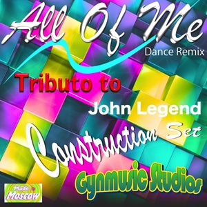 All of Me: Tribute to John Legend (Dance Remix Construction Set)