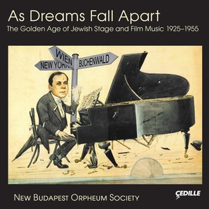 AS DREAMS FALL APART - The Golden Age of Jewish Stage and Film Music, 1925–1955 (New Budapest Orpheum Society)