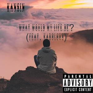 What Would My Life Be? (feat. Kabolous) [Explicit]