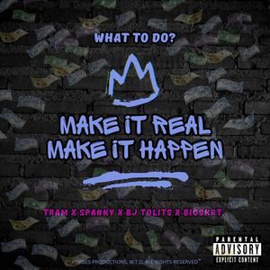 MAKE IT REAL, MAKE IT HAPPEN. (feat. TRAM, SPANKY & BIGSKRT) (Explicit)