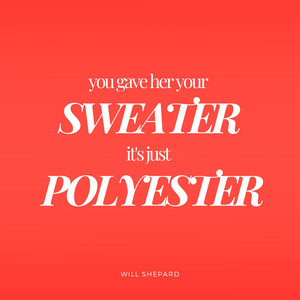 You Gave Her Your Sweater It's Just Polyester