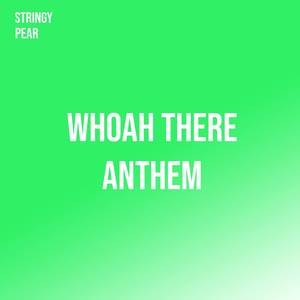 Whoah There Anthem