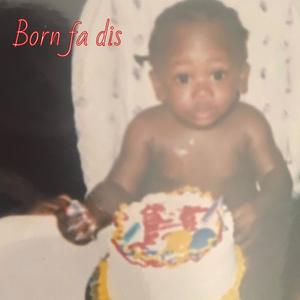 Born Fa Dis (Explicit)