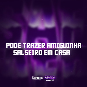 PODE TRAZER AMIGUINHA - SALSEIRO EM CASA (Explicit)