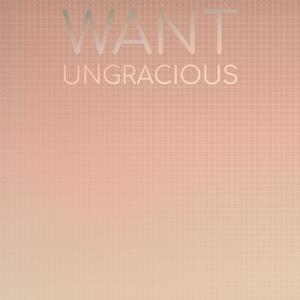 Want Ungracious