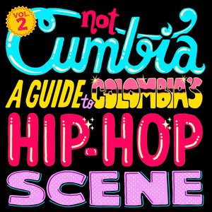 Not Cumbia: A Guide To Colombia's Hip Hop Scene, Vol. 2