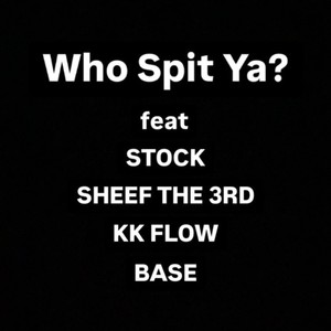 Who Spit Ya? (feat. SHEEF THE 3RD, KK FLOW & BASE) (Explicit)