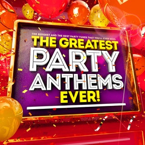 The Greatest Party Anthems Ever ! The Biggest & Best Party Hits You'll Ever Need!