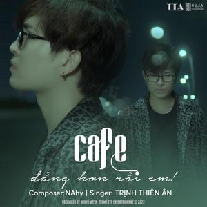 Cafe .. đắng hơn rồi em! (feat. Trịnh Thiên Ân)
